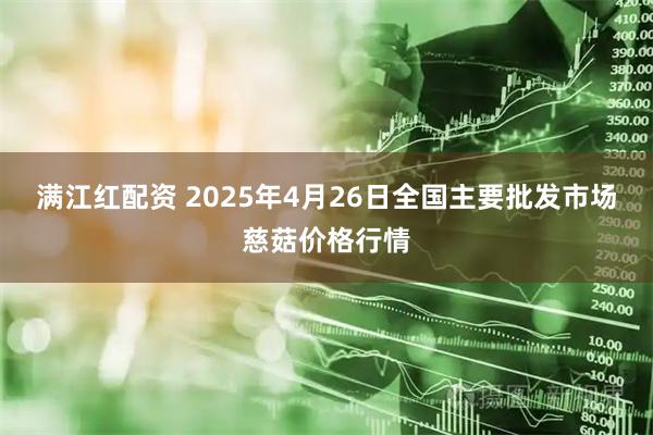 满江红配资 2025年4月26日全国主要批发市场慈菇价格行情