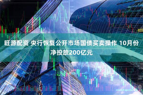 旺源配资 央行恢复公开市场国债买卖操作 10月份净投放200亿元